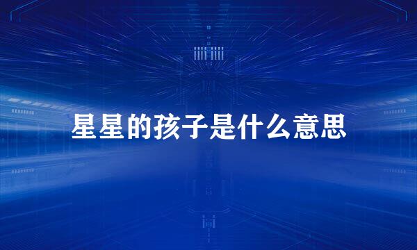 星星的孩子是什么意思