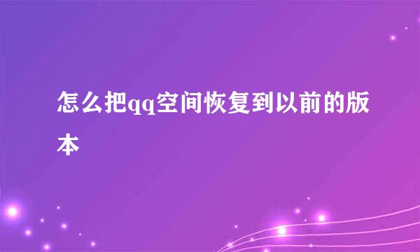 怎么把qq空间恢复到以前的版本