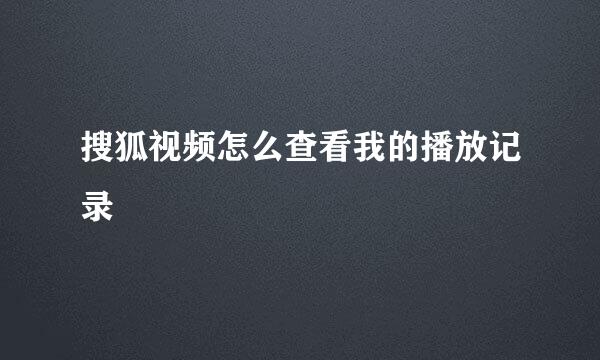 搜狐视频怎么查看我的播放记录