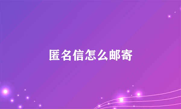 匿名信怎么邮寄
