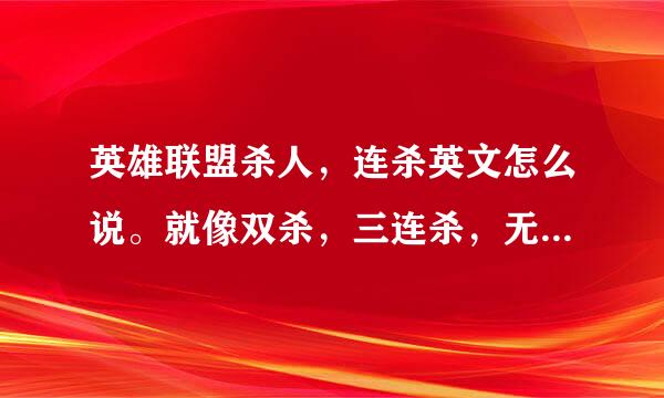 英雄联盟杀人，连杀英文怎么说。就像双杀，三连杀，无人能挡，你被杀..