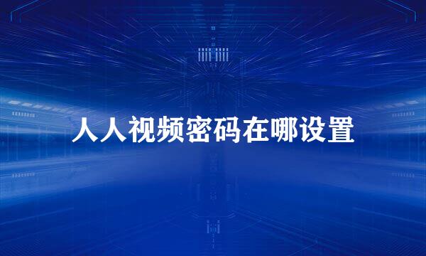 人人视频密码在哪设置