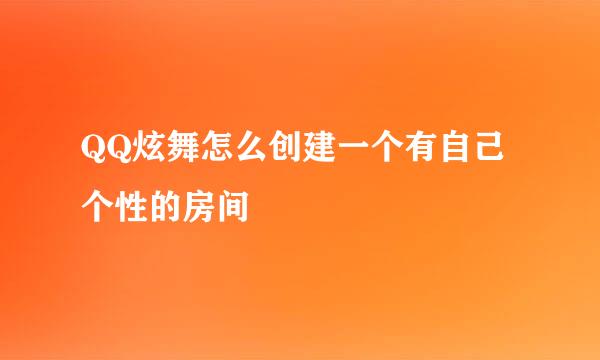 QQ炫舞怎么创建一个有自己个性的房间