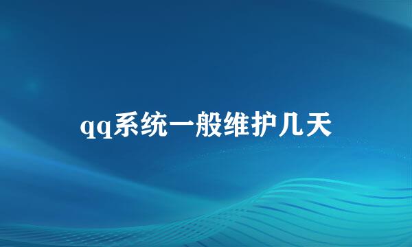 qq系统一般维护几天