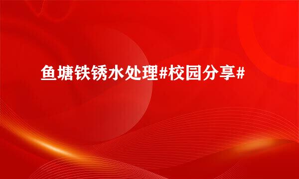 鱼塘铁锈水处理#校园分享#