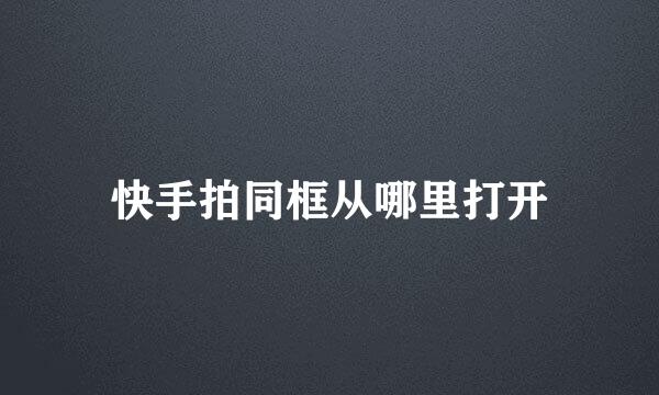快手拍同框从哪里打开