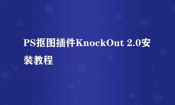 PS抠图插件KnockOut 2.0安装教程