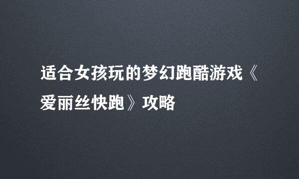 适合女孩玩的梦幻跑酷游戏《爱丽丝快跑》攻略