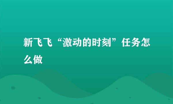 新飞飞“激动的时刻”任务怎么做