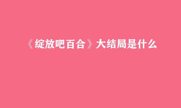 《绽放吧百合》大结局是什么