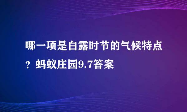 哪一项是白露时节的气候特点？蚂蚁庄园9.7答案