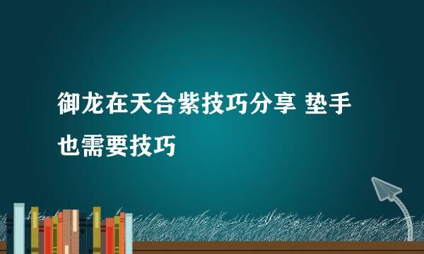 御龙在天合紫技巧分享 垫手也需要技巧