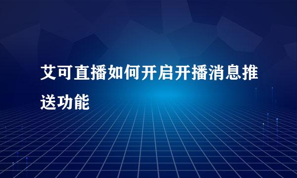 艾可直播如何开启开播消息推送功能