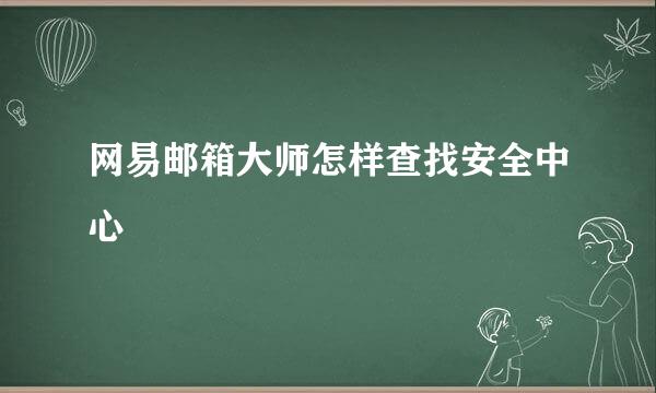 网易邮箱大师怎样查找安全中心