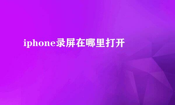 iphone录屏在哪里打开