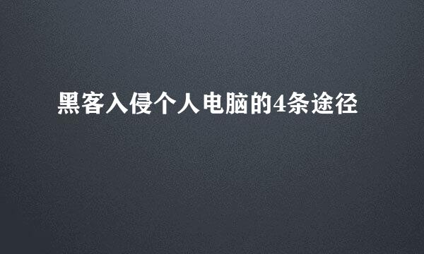 黑客入侵个人电脑的4条途径