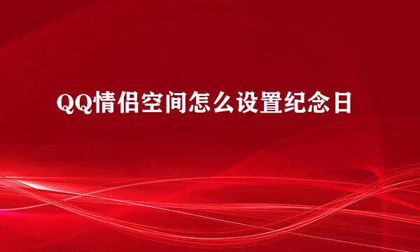 QQ情侣空间怎么设置纪念日