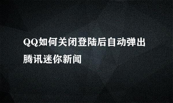 QQ如何关闭登陆后自动弹出腾讯迷你新闻