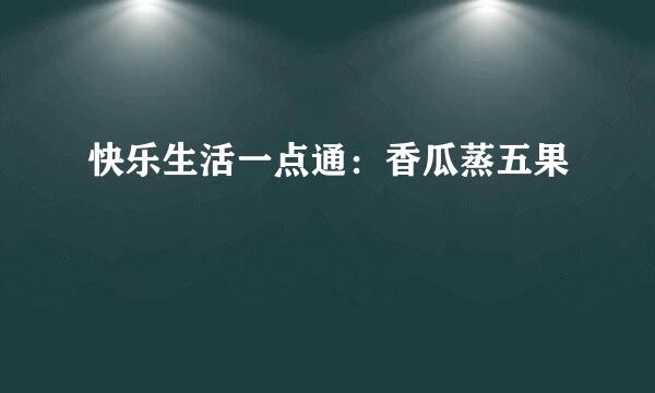 快乐生活一点通：香瓜蒸五果