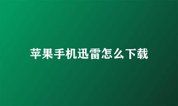 苹果手机迅雷怎么下载