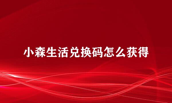 小森生活兑换码怎么获得
