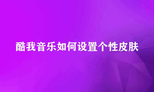 酷我音乐如何设置个性皮肤