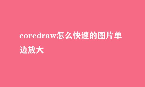 coredraw怎么快速的图片单边放大