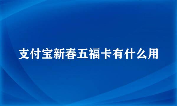 支付宝新春五福卡有什么用