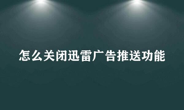 怎么关闭迅雷广告推送功能