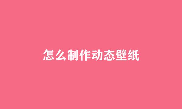 怎么制作动态壁纸