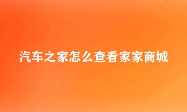 汽车之家怎么查看家家商城