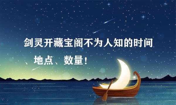 剑灵开藏宝阁不为人知的时间、地点、数量！
