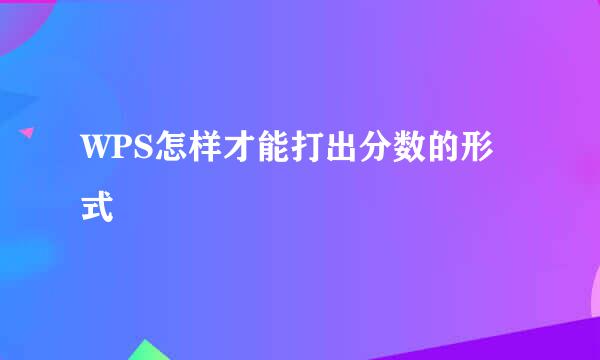 WPS怎样才能打出分数的形式