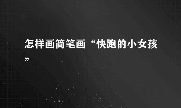 怎样画简笔画“快跑的小女孩”