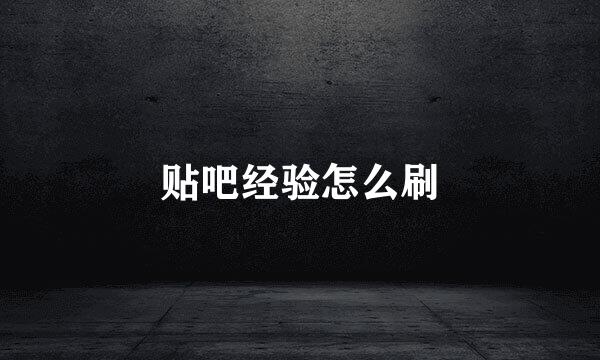 贴吧经验怎么刷