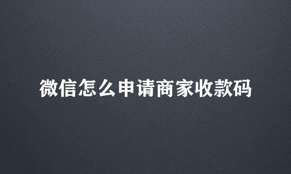 微信怎么申请商家收款码