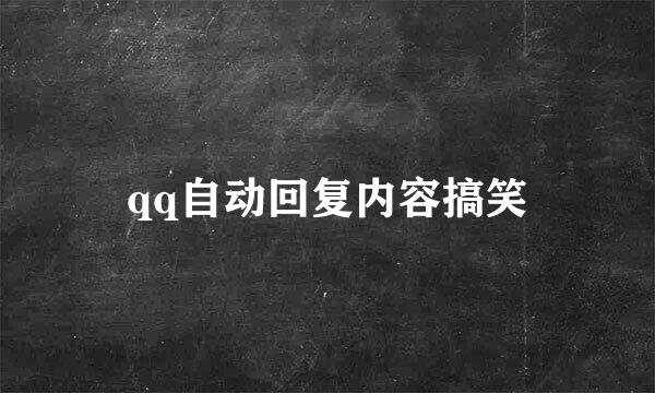 qq自动回复内容搞笑