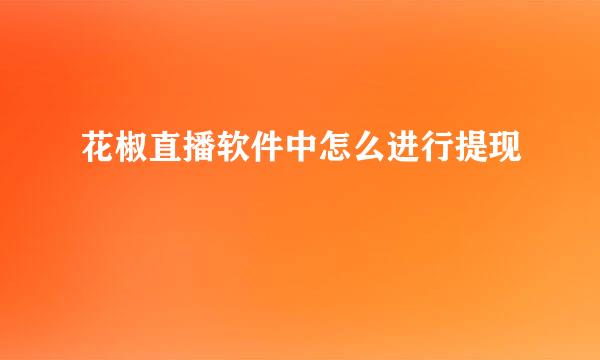 花椒直播软件中怎么进行提现