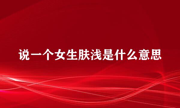 说一个女生肤浅是什么意思