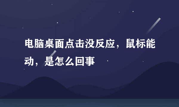 电脑桌面点击没反应，鼠标能动，是怎么回事