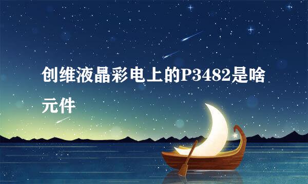 创维液晶彩电上的P3482是啥元件