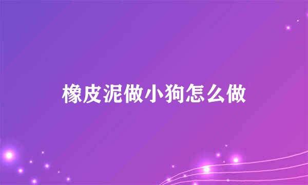 橡皮泥做小狗怎么做