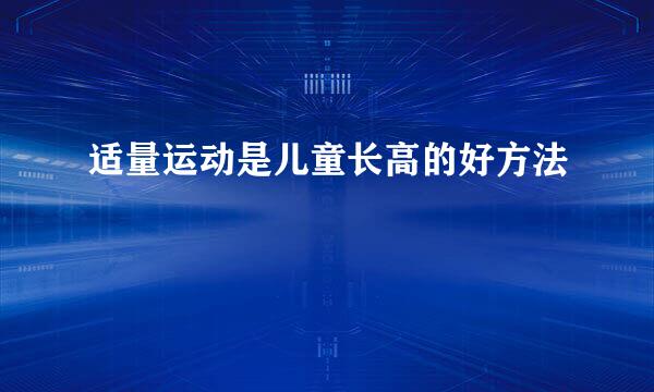 适量运动是儿童长高的好方法