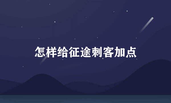 怎样给征途刺客加点