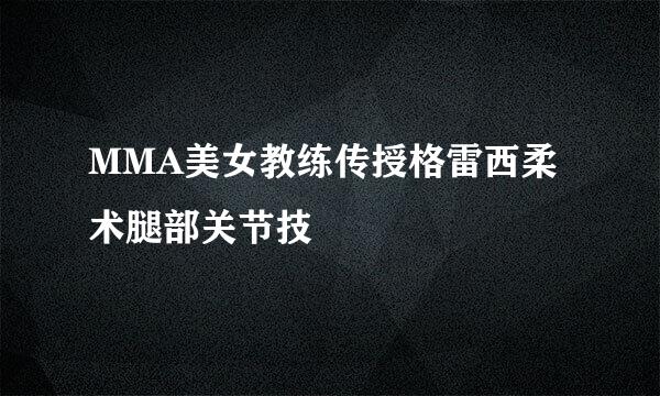 MMA美女教练传授格雷西柔术腿部关节技