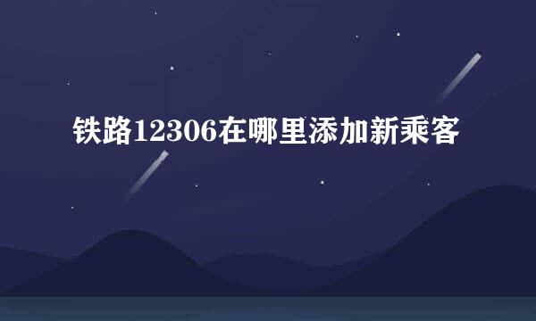 铁路12306在哪里添加新乘客