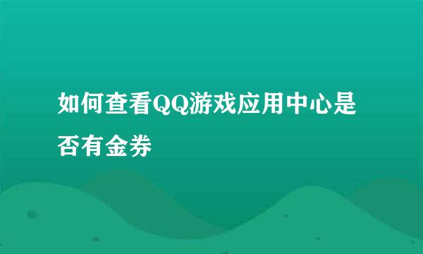 如何查看QQ游戏应用中心是否有金券
