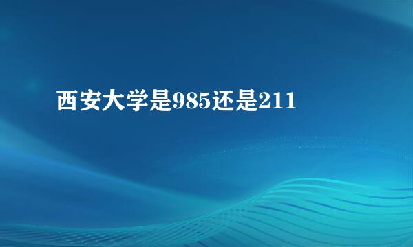 西安大学是985还是211