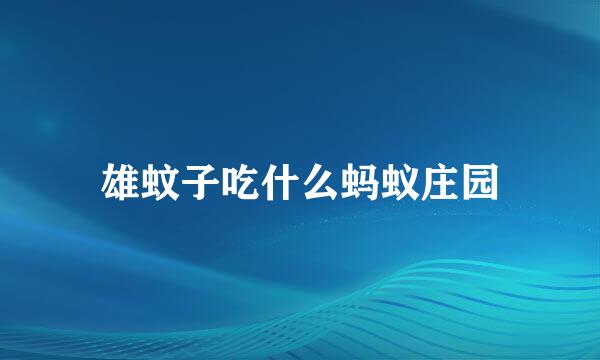 雄蚊子吃什么蚂蚁庄园