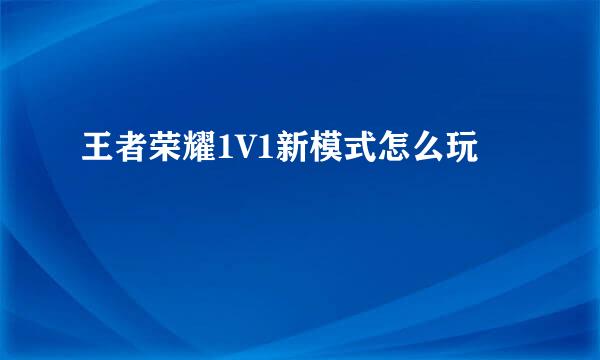 王者荣耀1V1新模式怎么玩